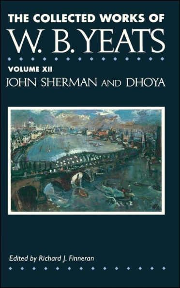 The Collected Works of W.B. Yeats Vol. XII: John Sherman and Dhoya