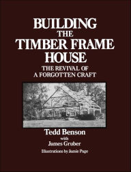 Title: Building the Timber Frame House: The Revival of a Forgotten Craft, Author: Tedd Benson