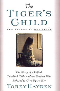 Title: Tiger's Child: The Story of a Gifted, Troubled Child and the Teac, Author: Torey Hayden