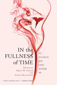 Title: In the Fullness of Time: 32 Women on Life After 50, Author: Emily W. Upham