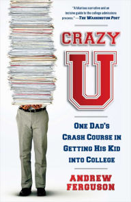 Title: Crazy U: One Dad's Crash Course in Getting His Kid Into College, Author: Andrew Ferguson