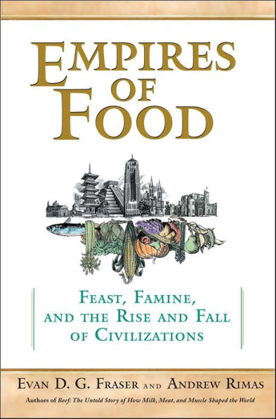 Empires of Food: Feast, Famine, and the Rise and Fall of Civilizations