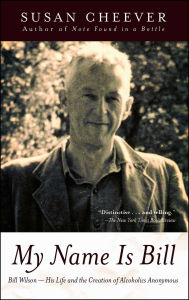 Title: My Name Is Bill: Bill Wilson--His Life and the Creation of Alcoholi, Author: Susan Cheever