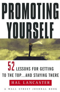 Title: Promoting Yourself: 52 Lessons for Getting to the Top . . . and Stayin, Author: Hal Lancaster