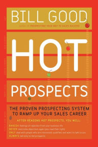 Title: Hot Prospects: The Proven Prospecting System to Ramp Up Your Sales Career, Author: Bill Good
