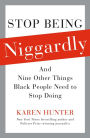 Stop Being Niggardly: And Nine Other Things Black People Need to Stop Doing