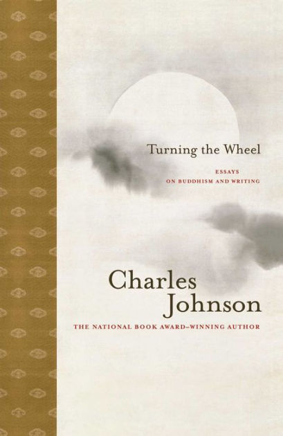 Turning The Wheel Essays On Buddhism And Writing By Charles Johnson Paperback Barnes Noble