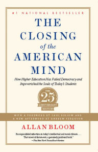 Title: The Closing of the American Mind: How Higher Education Has Failed Democracy and Impoverished the Souls of Today's Students, Author: Allan Bloom
