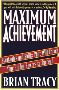 Title: Maximum Achievement: Strategies and Skills That Will Unlock Your Hidden Powers to Succeed, Author: Brian Tracy