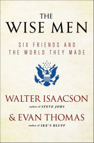 Title: The Wise Men: Six Friends and the World They Made, Author: Walter Isaacson