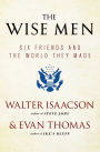 The Wise Men: Six Friends and the World They Made