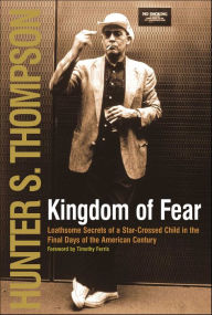Title: Kingdom of Fear: Loathsome Secrets of a Star-Crossed Child in the Final Days of the American Century, Author: Hunter S. Thompson