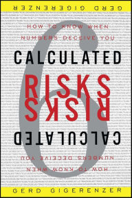 Title: Calculated Risks: How to Know When Numbers Deceive You, Author: Gerd Gigerenzer