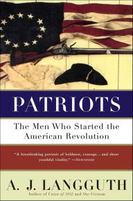 Title: Patriots: The Men Who Started the American Revolution, Author: A. J. Langguth