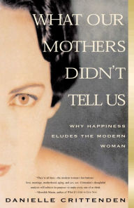 Title: What Our Mothers Didn't Tell Us: Why Happiness Eludes the Modern Woman, Author: Danielle  Crittenden