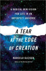 A Tear at the Edge of Creation: A Radical New Vision for Life in an Imperfect Universe