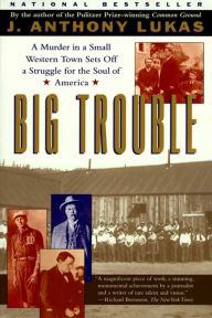 Title: Big Trouble: A Murder in a Small Western Town Sets off a Struggle for the Soul of America, Author: J. Anthony Lukas