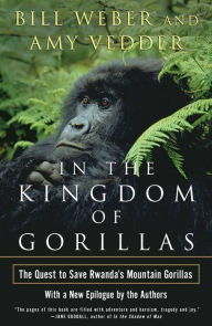 Title: In the Kingdom of Gorillas: The Quest to Save Rwanda's Mountain Gorillas, Author: Bill Weber