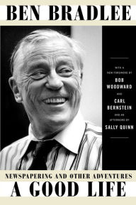 Title: A Good Life: Newspapering and Other Adventures, Author: Ben Bradlee