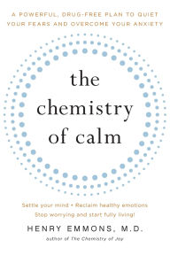 Title: The Chemistry of Calm: A Powerful, Drug-Free Plan to Quiet Your Fears and Overcome Your Anxiety, Author: Henry Emmons