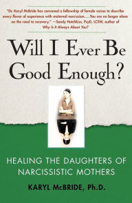 Title: Will I Ever Be Good Enough?: Healing the Daughters of Narcissistic Mothers, Author: Karyl McBride Ph.D.