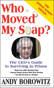 Title: Who Moved My Soap?: The CEO's Guide to Surviving Prison: The Bernie Madoff Edition, Author: Andy Borowitz