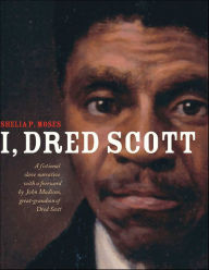Title: I, Dred Scott: A Fictional Slave Narrative Based on the Life and Legal Precedent of Dred Scott, Author: Shelia P. Moses