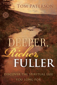Deeper, Richer, Fuller: Discover the Spiritual Life You Long For