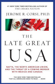 Title: The Late Great USA: NAFTA, the North American Union, and the Threat of a Coming Merger with Mexico and Canada, Author: Jerome R. Corsi Ph.D.