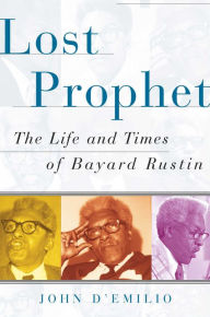 Title: The Lost Prophet: The Life and Times of Bayard Rustin, Author: John D'Emilio