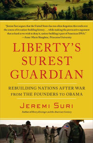Title: Liberty's Surest Guardian: American Nation-Building from the Founders to Obama, Author: Jeremi Suri