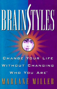 Title: Brainstyles: Change Your Life Without Changing Who You Are, Author: Marlane Miller