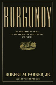 Title: Burgundy: A Comprehensive Guide to the Producers, Appelatio, Author: Robert M. Parker