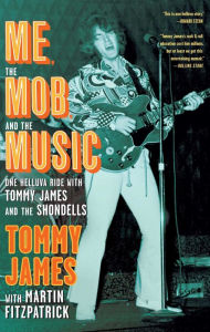 Title: Me, the Mob, and the Music: One Helluva Ride with Tommy James and The Shondells, Author: Tommy James