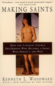 Title: Making Saints: How The Catholic Church Determines Who Becomes A Saint, Who Doesn'T, And Why, Author: Kenneth L. Woodward