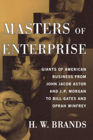 Masters of Enterprise: Giants of American Business from John Jacob Astor and J. P. Morgan to Bill Gates and Oprah Winfrey
