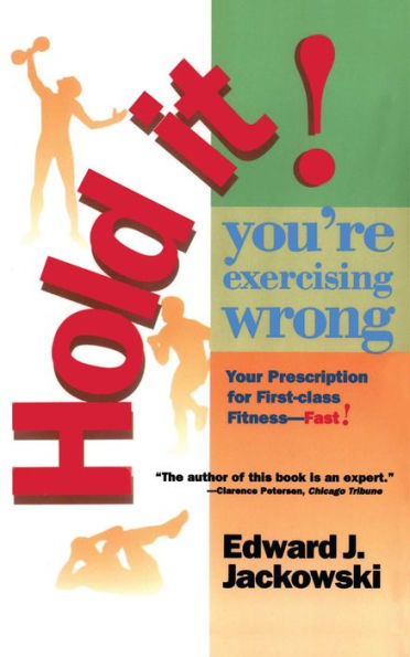 Hold It! You're Exercizing Wrong: Your Prescription for First-Class Fitness Fast