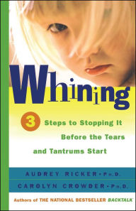 Title: Whining: 3 Steps to Stop It Before the Tears and Tantrums Start, Author: Audrey Ricker Ph.D.