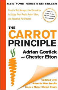 Title: The Carrot Principle: How the Best Managers Use Recognition to Engage Their People, Retain Talent, and Accelerate Performance [Updated & Revised], Author: Adrian Gostick