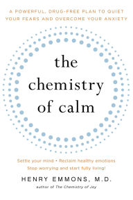 Title: The Chemistry of Calm: A Powerful, Drug-Free Plan to Quiet Your Fears and Overcome Your Anxiety, Author: Henry Emmons
