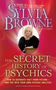 Title: The Secret History of Psychics: How to Separate Fact From Fiction - and Tap Into Your Own Psychic Abilities, Author: Sylvia Browne