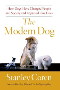 Title: The Modern Dog: How Dogs Have Changed People and Society and Improved Our Lives, Author: Stanley Coren