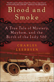 Title: Blood and Smoke: A True Tale of Mystery, Mayhem and the Birth of the Indy 500, Author: Charles Leerhsen