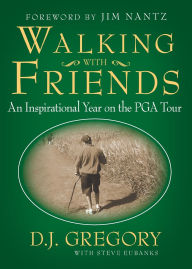 Title: Walking with Friends: An Inspirational Year on the PGA Tour, Author: D. J. Gregory