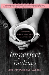 Title: Imperfect Endings: A Daughter's Tale of Life and Death, Author: Zoe FitzGerald Carter
