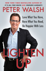 Title: Lighten Up: Love What You Have, Have What You Need, Be Happier with Less, Author: Peter Walsh