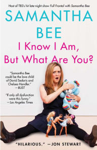 Title: I Know I Am, But What Are You?, Author: Samantha Bee