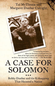 Title: A Case for Solomon: Bobby Dunbar and the Kidnapping That Haunted a Nation, Author: Tal McThenia