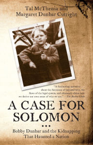 Title: A Case for Solomon: Bobby Dunbar and the Kidnapping That Haunted a Nation, Author: Tal McThenia