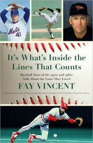 Title: It's What's Inside the Lines That Counts: Baseball Stars of the 1970s and 1980s Talk About the Game They Loved, Author: Fay Vincent